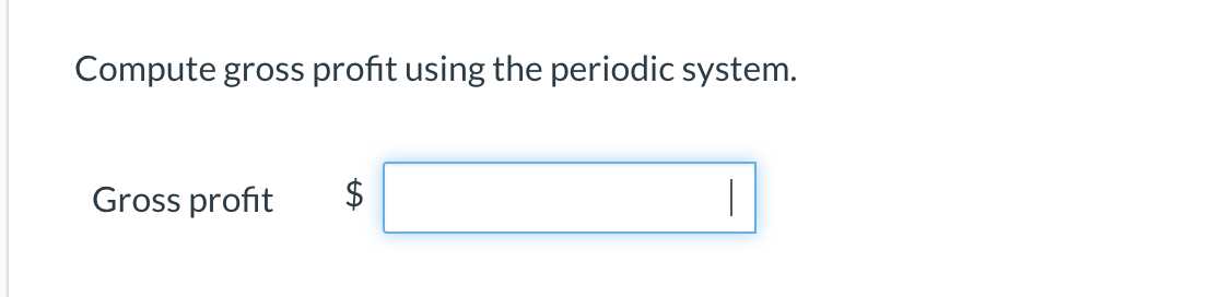 Compute gross profit using the periodic system.
Gross profit
$
|
