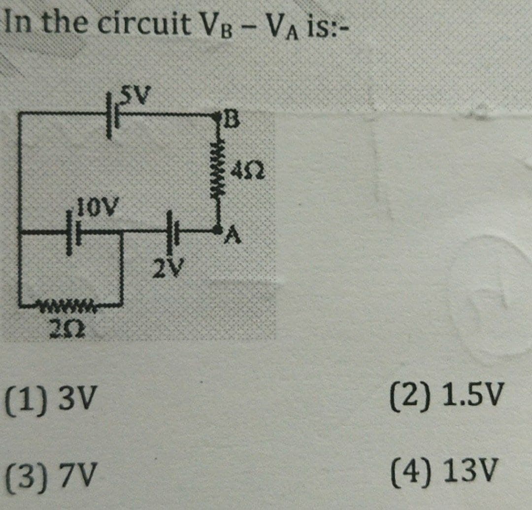 In the circuit VB - VA is:-
B
452
10V
2V
(1) 3V
(2) 1.5V
(3) 7V
(4) 13V
