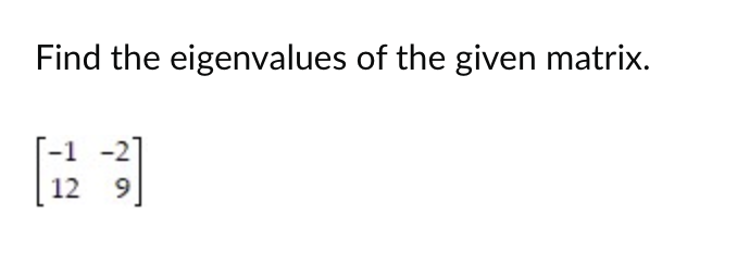 Find the eigenvalues of the given matrix.
[223]
12