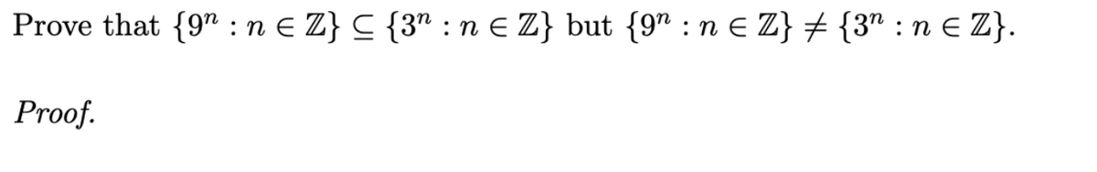 Prove that {9": n € Z} C {3" : n € Z} but {9" : n € Z} ‡ {3″ : n € Z}.
Proof.