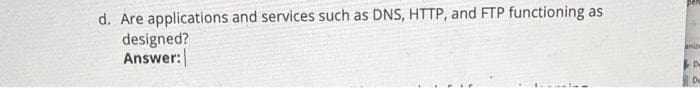 d. Are applications and services such as DNS, HTTP, and FTP functioning as
designed?
Answer:
anite
De
De