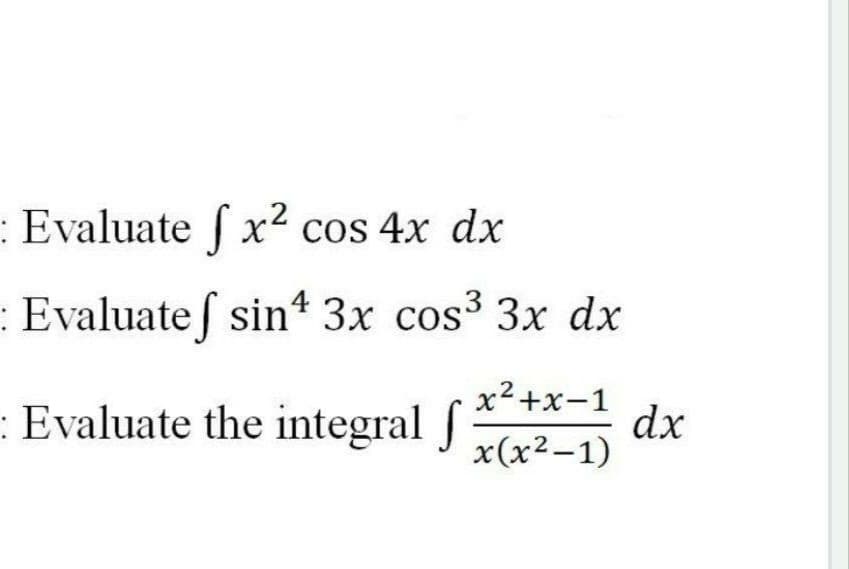 :Evaluate f x2 cos 4x dx
: Evaluate ſ sin* 3x cos³ 3x dx
: Evaluate the integral f
x² +x-1
dx
x(x2-1)
