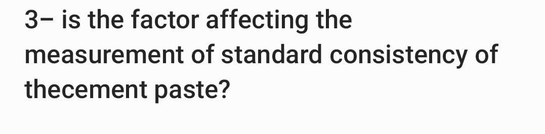 3- is the factor affecting the
measurement of standard consistency of
thecement paste?
