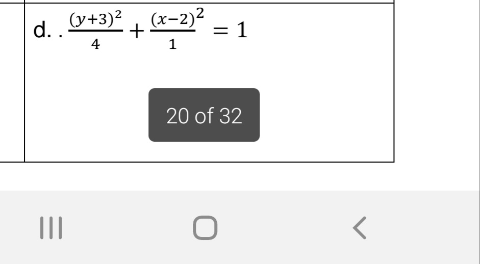 d..
I
|||
(y+3)² (x-2)²
4
1
+
= 1
20 of 32
O