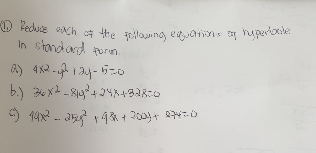 Reduce each of the following equations of hyperbole
in standard Form.
2) 4x²-y²2² +2y-5=0
b.) 36x2_819² +24x+328-0
c) 99x2² - 254² +98x + 2009 + 874=0