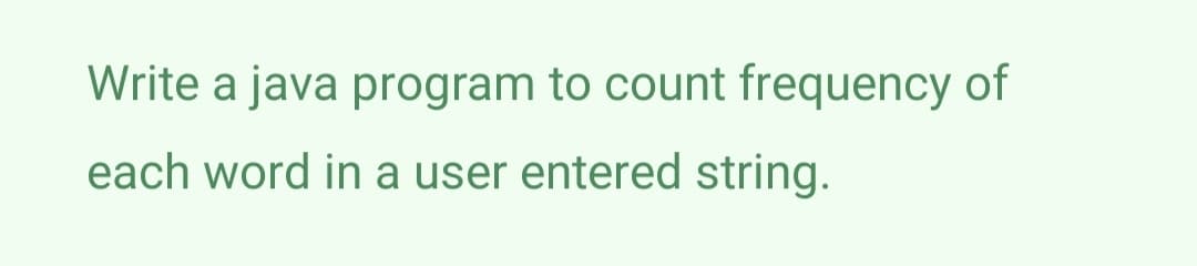 Write a java program to count frequency of
each word in a user entered string.
