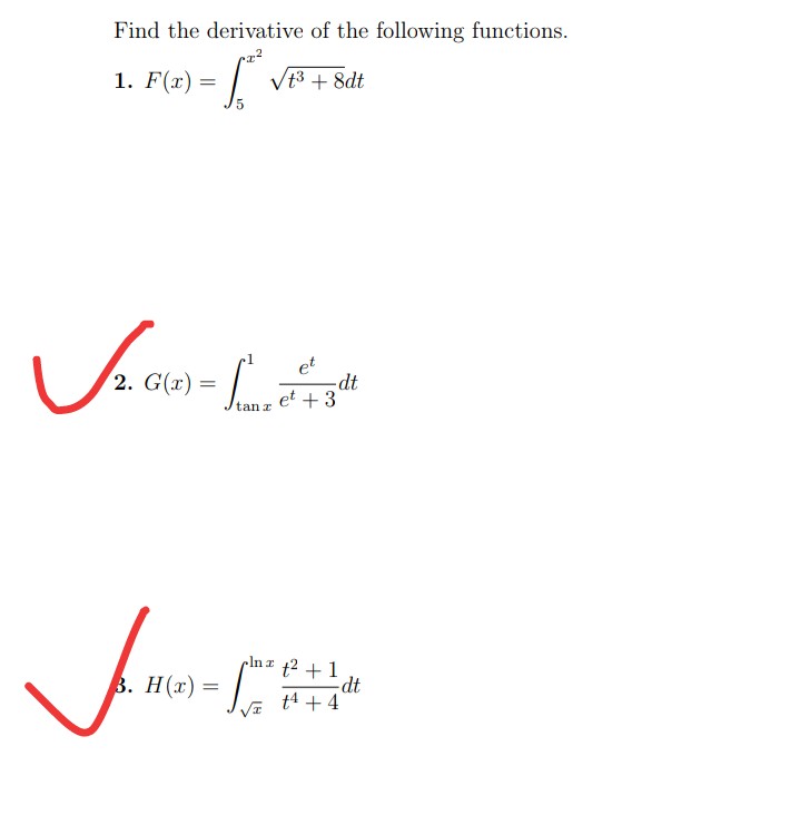 Find the derivative of the following functions.
1. F(x) = f*
- I've
5
2. G(x) =
Vi
√t³ +8dt
L
tan z
z
3. H(x) = √²
et
- dt
et +3
t² + 1
-dt
+4+4