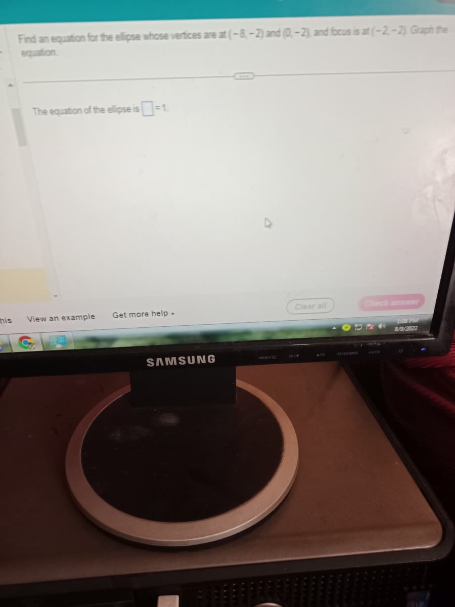 this
Find an equation for the ellipse whose vertices are at (-8,-2) and (0-2), and focus is at (-2-2) Graph the
equation
The equation of the ellipse is=1.
View an example Get more help -
SAMSUNG
MENU/
Clear all
B/SOURCE
Check answer
AUTO
1:08 PM
8/9/2022