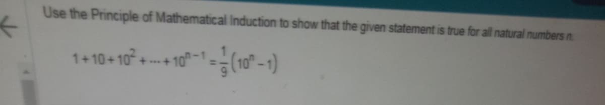 Use the Principle of Mathematical Induction to show that the given statement is true for all natural numbers n
1+10+10² ++10-1-(10-1)