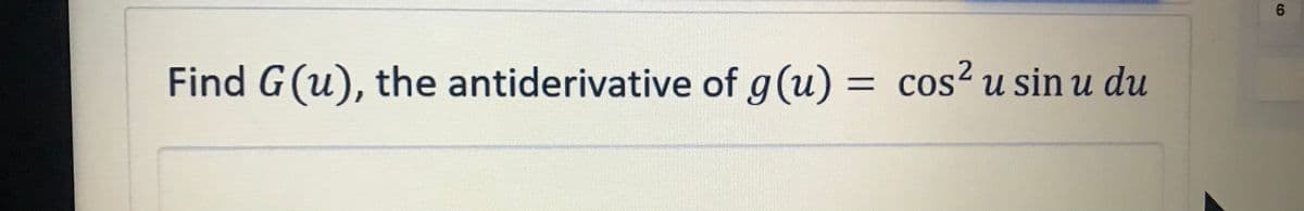 Find G(u), the antiderivative of g(u) = cos2 u sin u du
%3D
