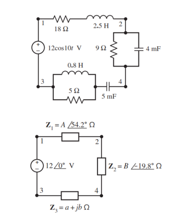 2.5 H 2
18 Ω
12cos10r V
4 mF
0.8 H
5 mF
Z, = A /54,2° N
2
12 /0° V
Z, = B -19.8° Q
3
Z, = a + jb 2
3.
