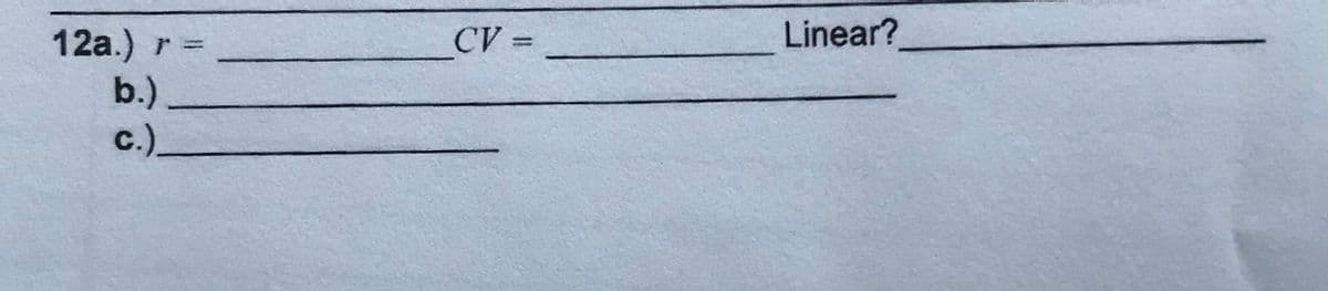 CV =
Linear?
12a.) r =
b.)
с.)
%3D
