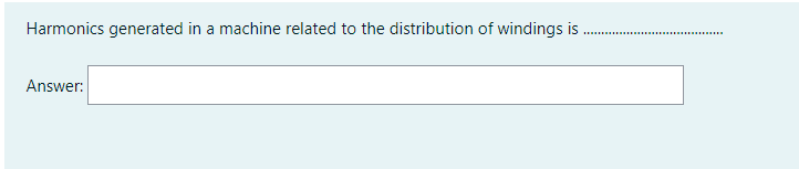 Harmonics generated in a machine related to the distribution of windings is
...............
Answer:
