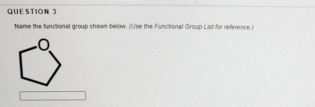 QUESTION 3
Name the functional group shown below. (Use the Functional Group Lİst for reference.)
