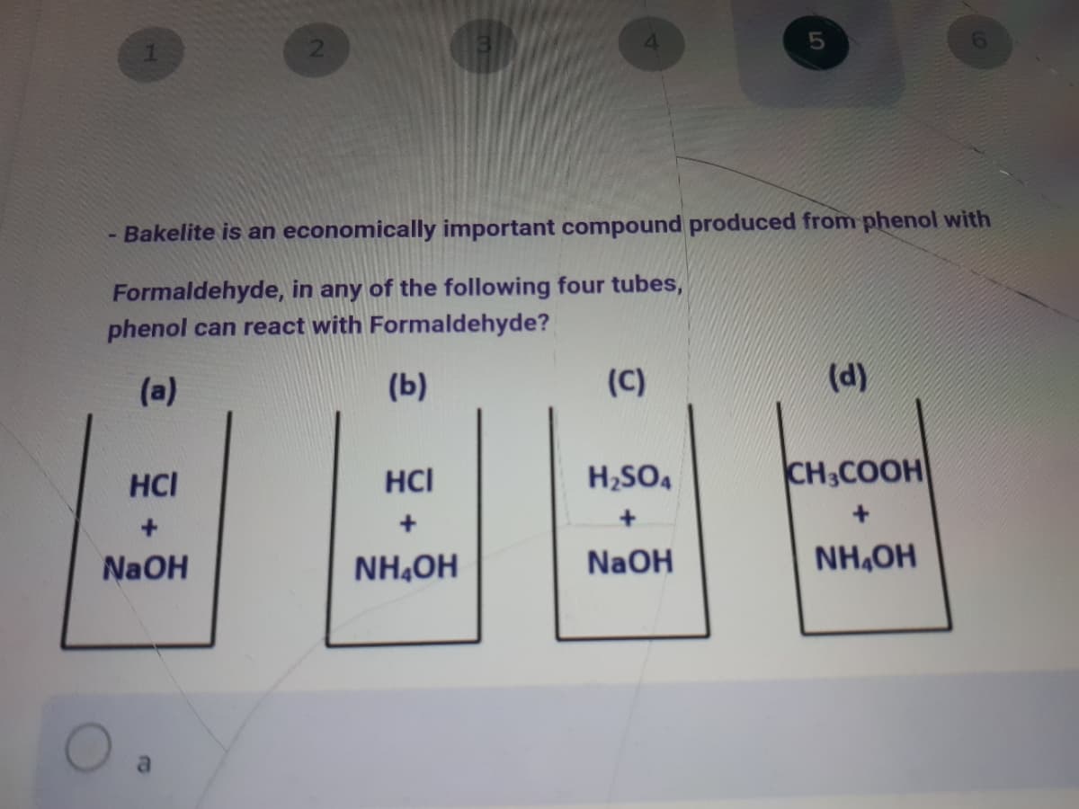 6.
21
Bakelite is an economically important compound produced from phenol with
Formaldehyde, in any of the following four tubes,
phenol can react with Formaldehyde?
(a)
(Ь)
(C)
(d)
HCI
H;SO,
CH,COOH
HCI
NaOH
NH,OH
NaOH
NH,OH
