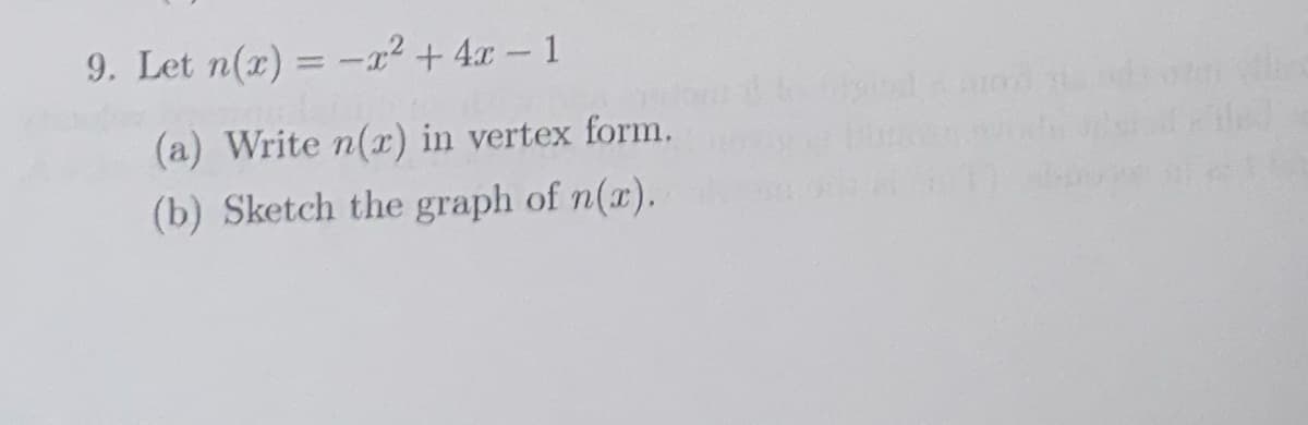 9. Let n(x) = -x² + 4x-1
(a) Write n(x) in vertex form.
(b) Sketch the graph of n(x).