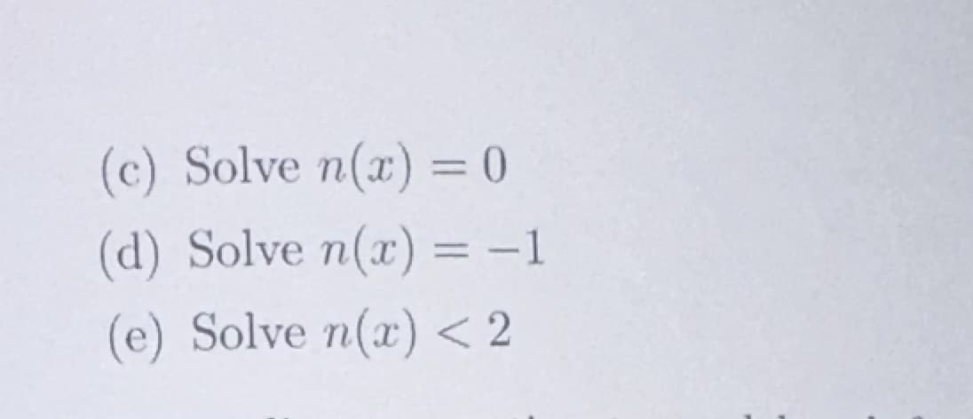 (c) Solve n(x) = 0
(d) Solve n(x) = -1
(e) Solve n(x) < 2