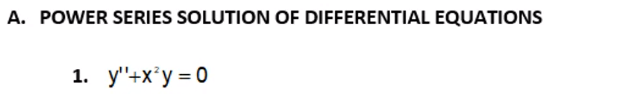 A. POWER SERIES SOLUTION OF DIFFERENTIAL EQUATIONS
1. у'+x'у %3D0
