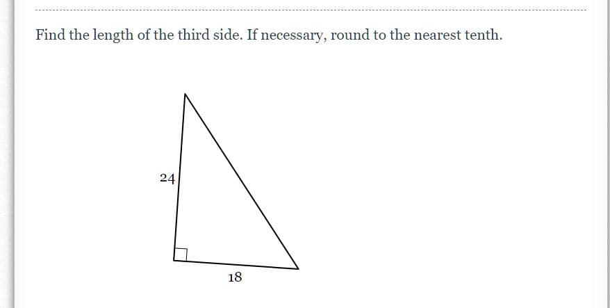 Find the length of the third side. If necessary, round to the nearest tenth.
24
18
