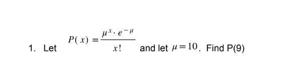 P( x) =-
x!
and let H=10. Find P(9)
1. Let
