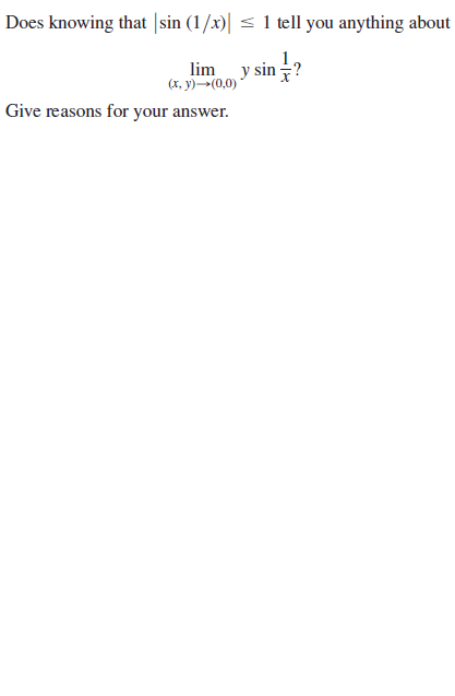 Does knowing that |sin (1/x)| < 1 tell you anything about
lim y sin -?
(x, y)-(0,0)*
Give reasons for your answer.
