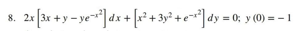 2: [3* +y = ye*]dx + [r* + 3»* +e]4
8. 2х |3x + у —
+ 3y2
dy %3D 0;B у (0) %3 — 1
