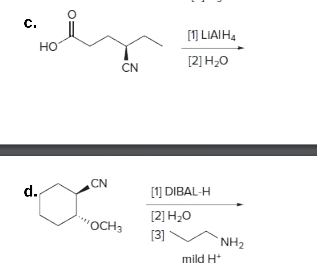 с.
[1] LIAIH4
но
[2] H2O
CN
CN
d.
[1] DIBAL-H
[2] H2O
'OCH3
[3]
NH2
mild H*
