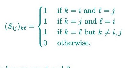 1
if k = i and l = j
1
(Sij)ke =
if k = j and l = i
1 if k = l but k + i, j
otherwise.
