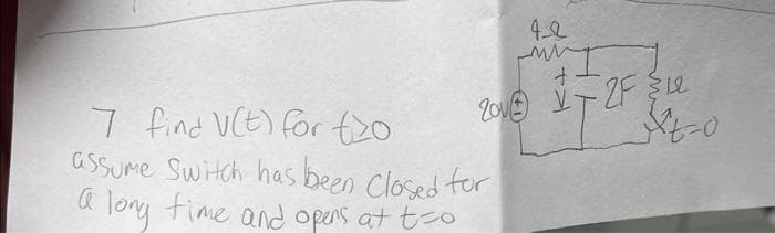 7 find V(t) for tho
assume Switch has been closed for
a long time and opens at two
20v
42
I
172
ZF 12
xt=0