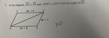 7. In the diagram, DG = FE and ZFDG = ZEFD. Find the length of DE.
6x +4
D
E
4x+8
G
F
4x + 1
ho