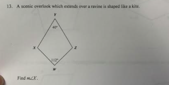 13. A scenic overlook which extends over a ravine is shaped like a kite.
X
Find m2X.
40°
112
Z