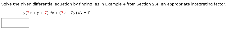 Solve the given differential equation by finding, as in Example 4 from Section 2.4, an appropriate integrating factor.
y(7x + y + 7) dx + (7x + 2y) dy = 0