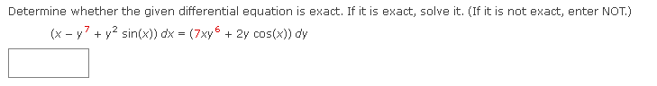 Determine whether the given differential equation is exact. If it is exact, solve it. (If it is not exact, enter NOT.)
(x - y² + y² sin(x)) dx = (7xy6 + 2y cos(x)) dy