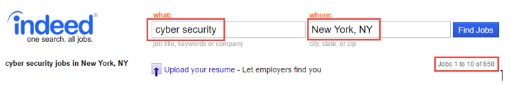 îndeed
what:
where:
cyber security
New York, NY
Find Jobs
one search. all jobs.
job Gile, keywords or company
city, state, or zip
cyber security jobs in New York, NY
Jobs 1 to 10 of 650
Upload your resume - Let employers find you
