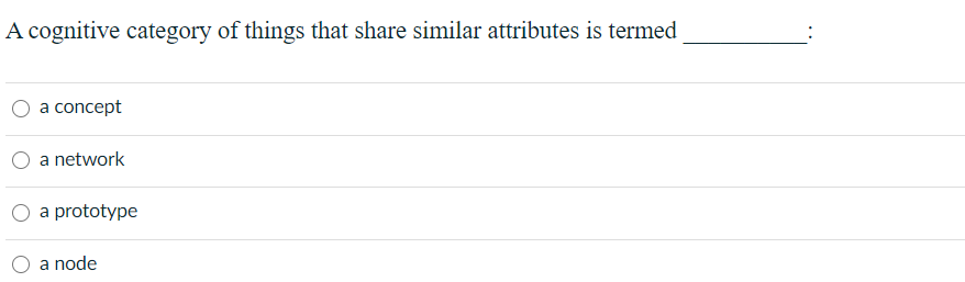 A cognitive category of things that share similar attributes is termed
a concept
a network
a prototype
a node
