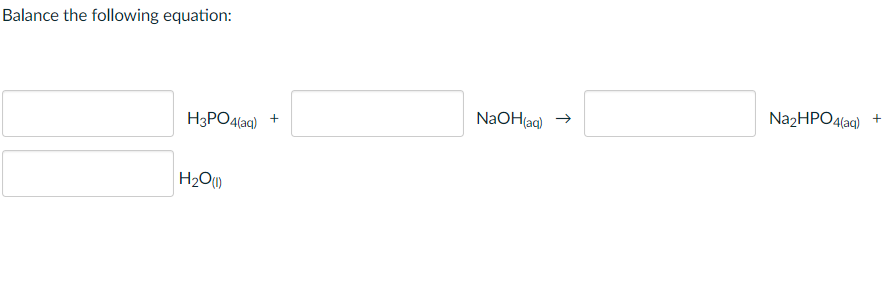 Balance the following equation:
NaOH(aq)
NazHPO4(aq)
→
H3PO4(aq)
+
H2O)
