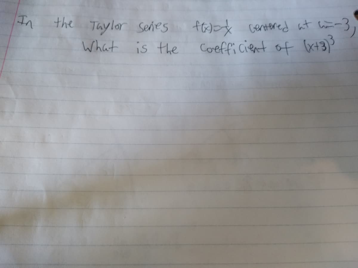 f6)x centered at im-}
Corefficient of x+3)%
In
the Taylor Señes
What is the
