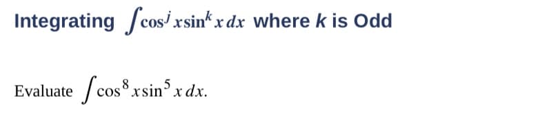 **Integrating \(\int \cos^j x \sin^k x \, dx\) where \(k\) is Odd**

Evaluate \(\int \cos^8 x \sin^5 x \, dx\).