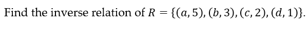 Find the inverse relation of R = {(a, 5), (b, 3), (c, 2), (d, 1)}.