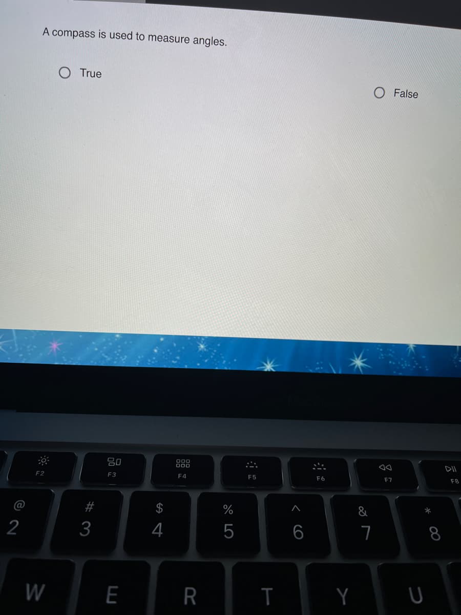 A compass is used to measure angles.
True
False
D00
000
DII
F2
F3
F4
F5
F6
E7
F8
#
2$
%
&
2
3
4
5
6
W
E
R
