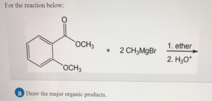 For the reaction below:
O
OCH 3
OCH 3
+ 2 CH₂MgBr
a Draw the major organic products..
1. ether
2. H30*