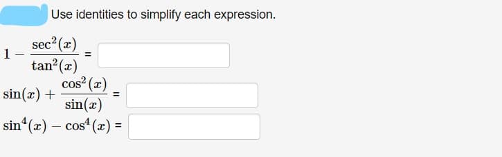 Use identities to simplify each expression.
sec2 (x)
1-
tan (x)
cos (x)
sin(x) +
%3D
sin(x)
sin (x) – cos“ (x) =
II
