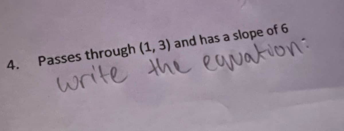 4.
Passes through (1, 3) and has a slope of 6
write the eavation:
