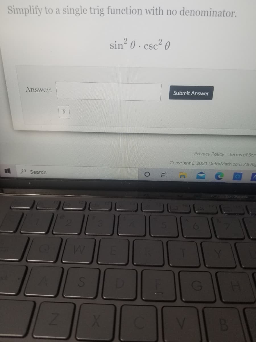 Simplify to a single trig function with no denominator.
sin 0 · csc² 0
Answer:
Submit Answer
Privacy Policy Terms of Ser
Copyright © 2021 DeltaMath.com. All Rig
P Search
ASUS Ze Book
W
Y]
D
LL I

