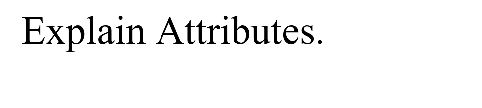 Explain Attributes.