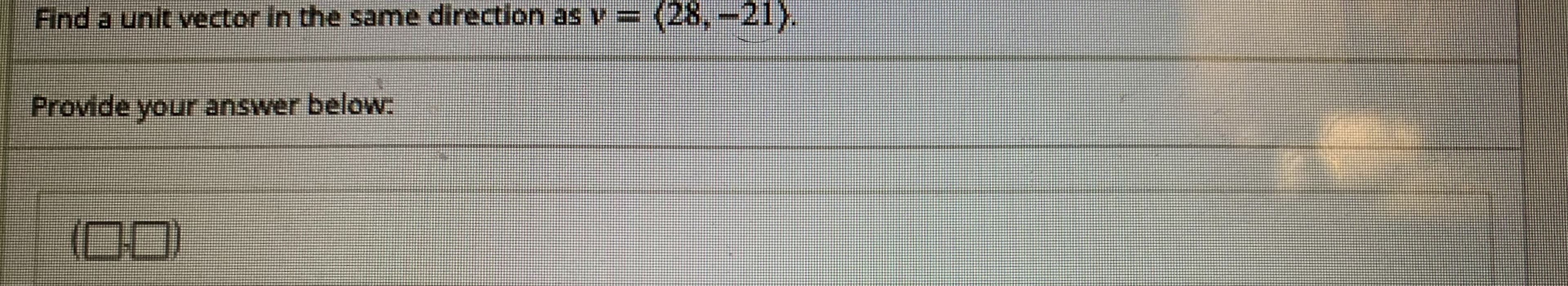 Find a unit vector in the same direction as v= (28,-21).
