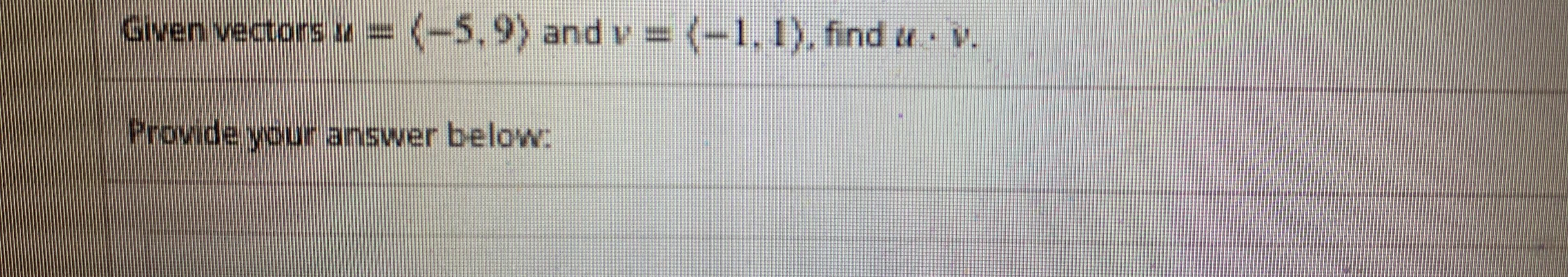 GIven vectors =(-5,9) and v = (-1, 1), find u v.
%3D
