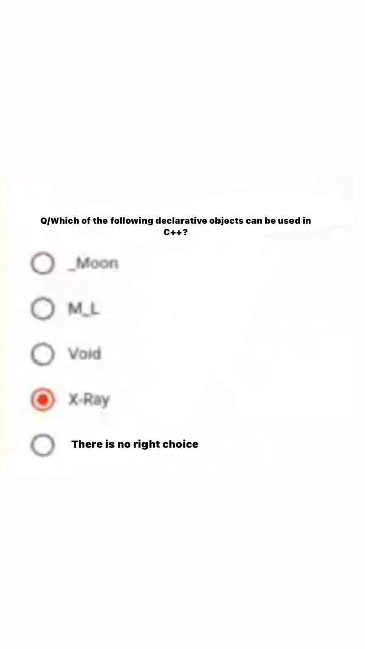 Q/Which of the following declarative objects can be used in
C++?
O Moon
O M.L
Void
X-Ray
Ther
no right
