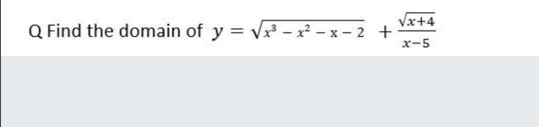 Vx+4
Q Find the domain of y = V – x² – x – 2 +
x-5
