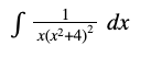 1
dx
x(x²+4)?
